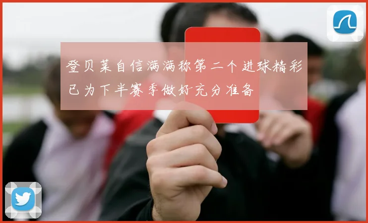 登贝莱自信满满称第二个进球精彩已为下半赛季做好充分准备